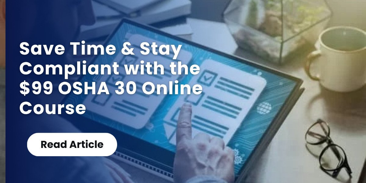 Save Time & Stay Compliant with the $99 OSHA 30 Online Course