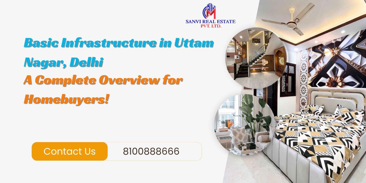 Basic Infrastructure in Uttam Nagar, Delhi: A Complete Overview for Homebuyers